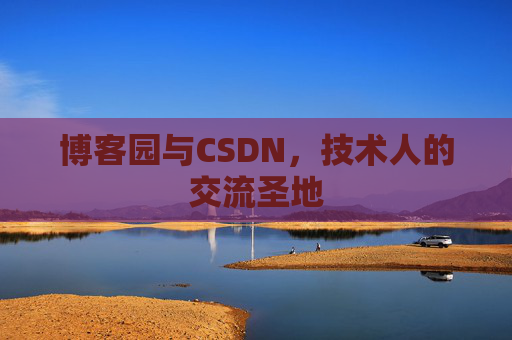 博客园与CSDN,技术人的交流圣地